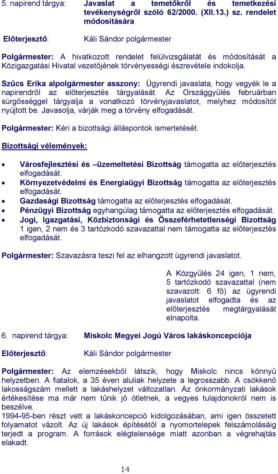 Szűcs Erika alpolgármester asszony: Ügyrendi javaslata, hogy vegyék le a napirendről az előterjesztés tárgyalását.