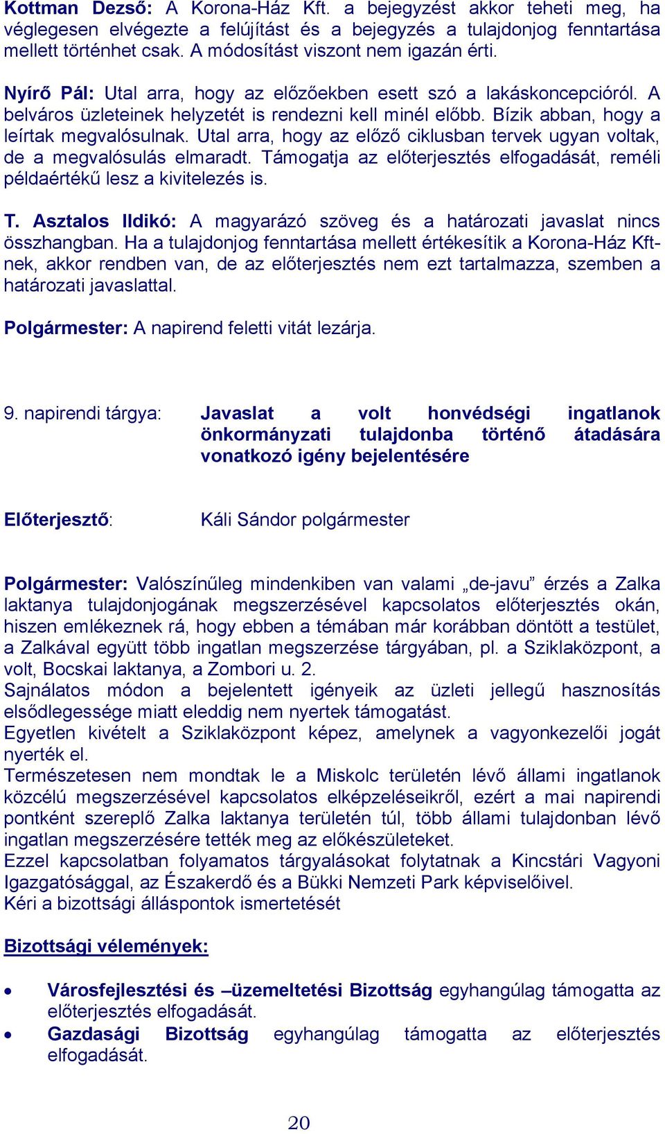 Bízik abban, hogy a leírtak megvalósulnak. Utal arra, hogy az előző ciklusban tervek ugyan voltak, de a megvalósulás elmaradt.