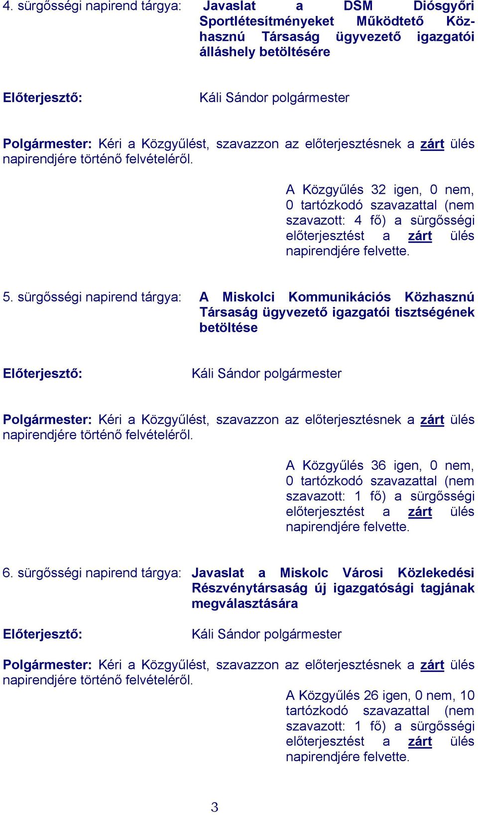 A Közgyűlés 32 igen, 0 nem, 0 tartózkodó szavazattal (nem szavazott: 4 fő) a sürgősségi előterjesztést a zárt ülés napirendjére felvette. 5.