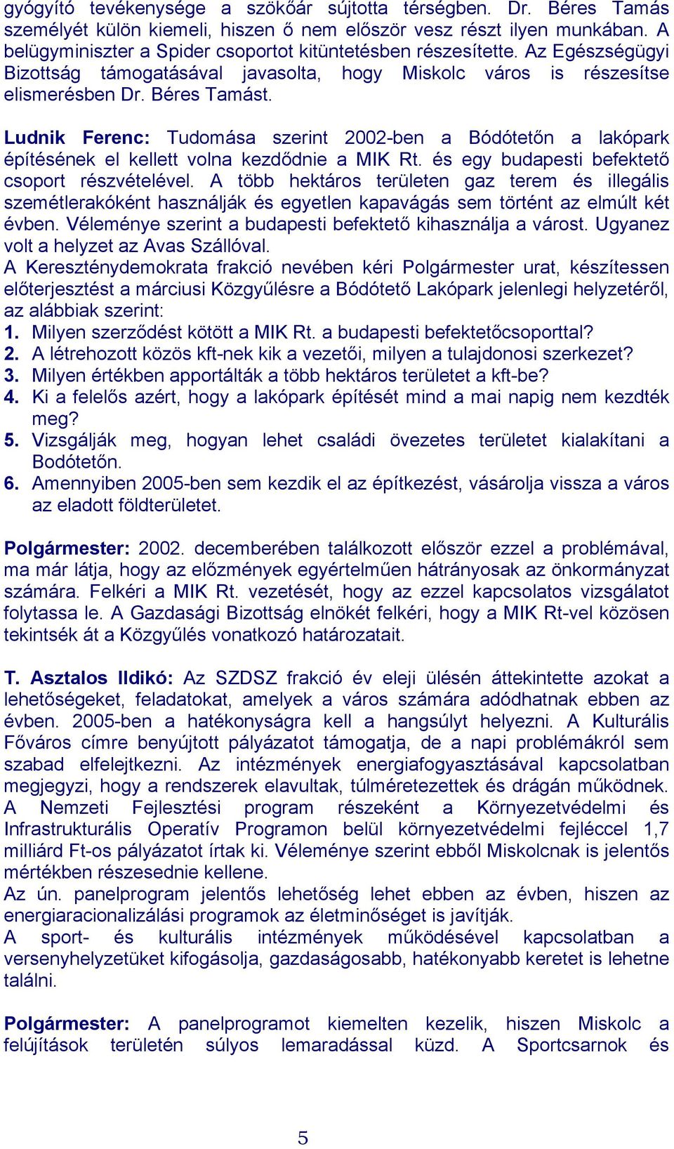 Ludnik Ferenc: Tudomása szerint 2002-ben a Bódótetőn a lakópark építésének el kellett volna kezdődnie a MIK Rt. és egy budapesti befektető csoport részvételével.