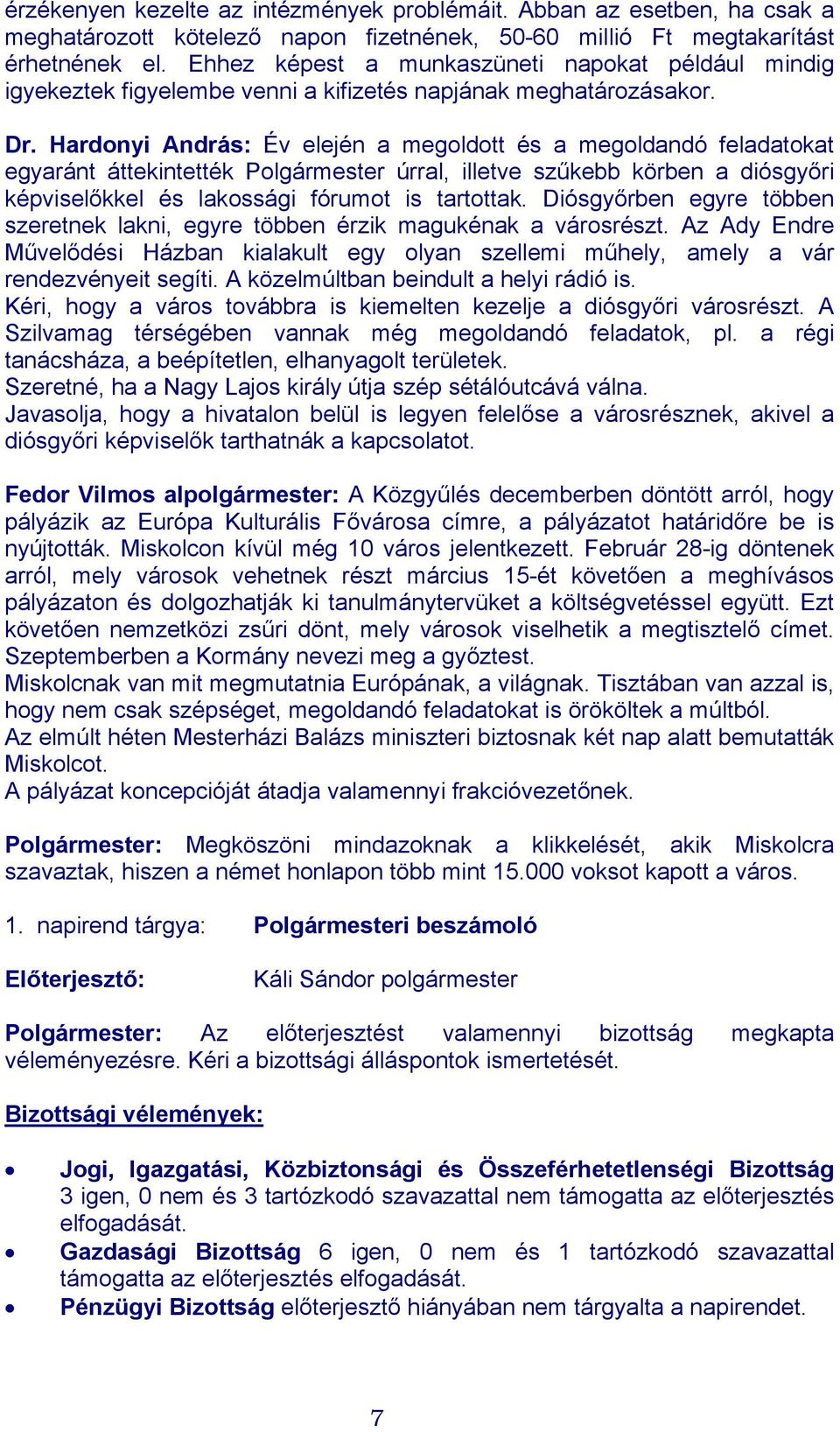 Hardonyi András: Év elején a megoldott és a megoldandó feladatokat egyaránt áttekintették Polgármester úrral, illetve szűkebb körben a diósgyőri képviselőkkel és lakossági fórumot is tartottak.