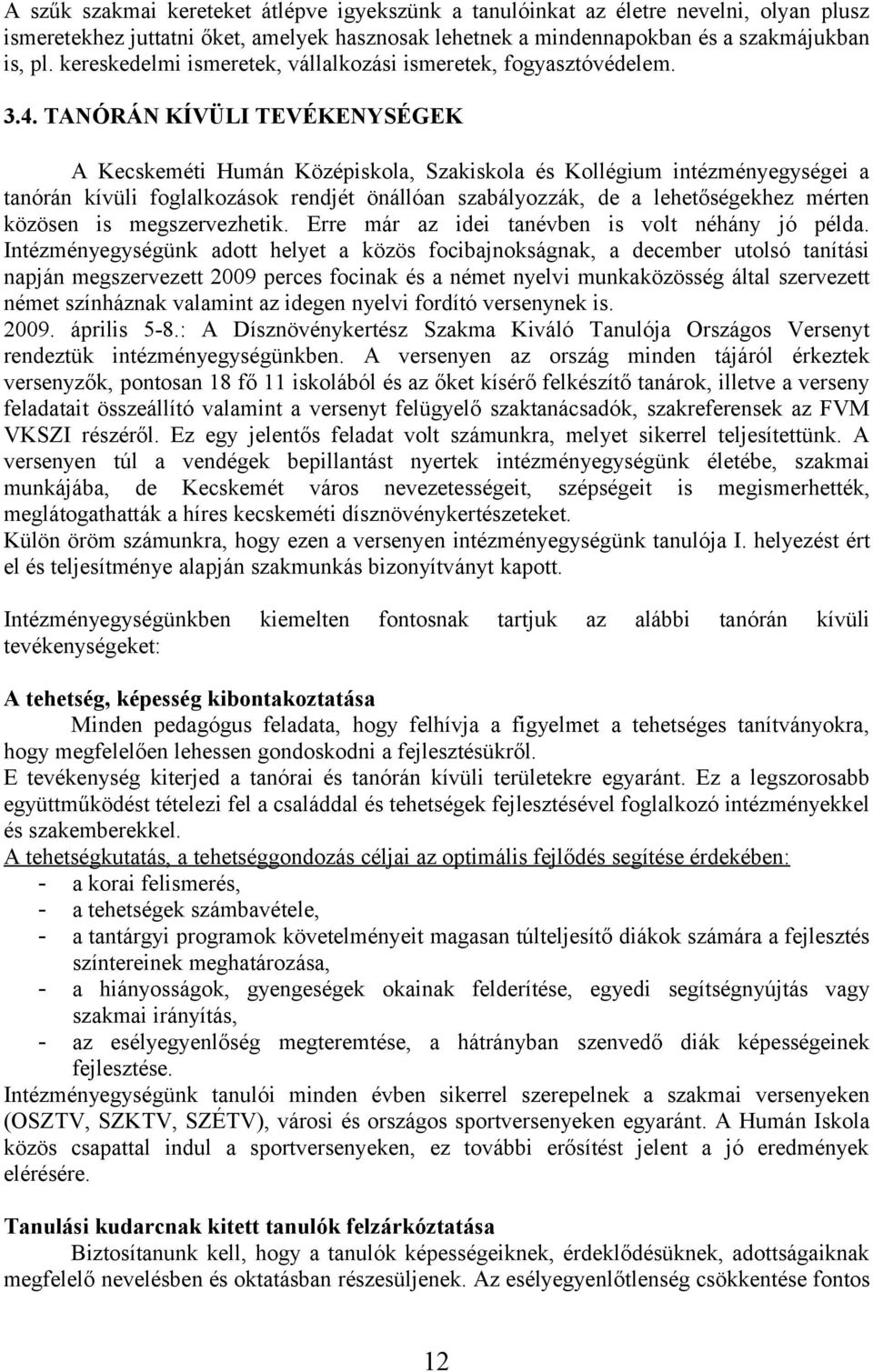 TANÓRÁN KÍVÜLI TEVÉKENYSÉGEK A Kecskeméti Humán Középiskola, Szakiskola és Kollégium intézményegységei a tanórán kívüli foglalkozások rendjét önállóan szabályozzák, de a lehetőségekhez mérten közösen