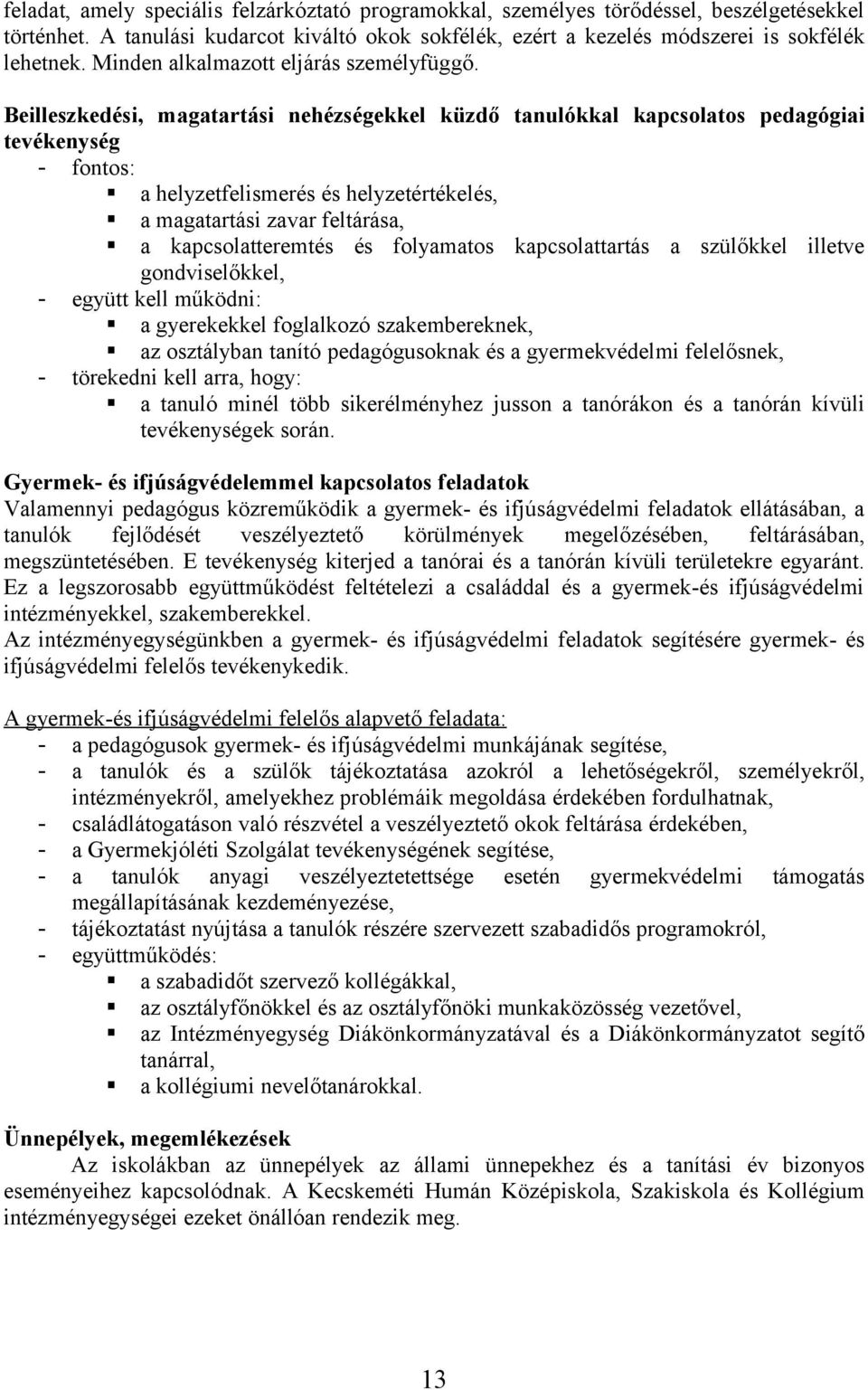 Beilleszkedési, magatartási nehézségekkel küzdő tanulókkal kapcsolatos pedagógiai tevékenység - fontos: a helyzetfelismerés és helyzetértékelés, a magatartási zavar feltárása, a kapcsolatteremtés és