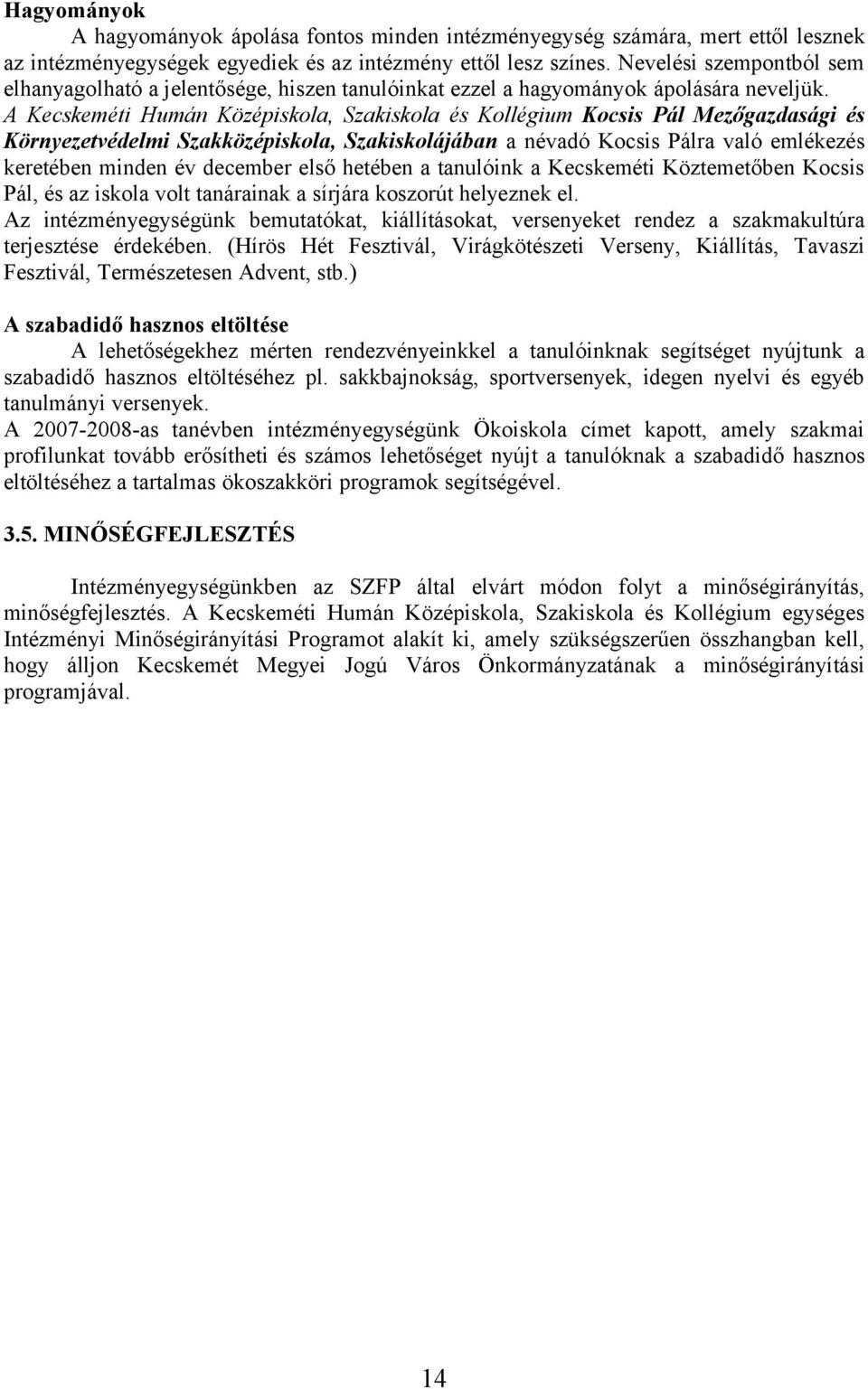 A Kecskeméti Humán Középiskola, Szakiskola és Kollégium Kocsis Pál Mezőgazdasági és Környezetvédelmi Szakközépiskola, Szakiskolájában a névadó Kocsis Pálra való emlékezés keretében minden év december