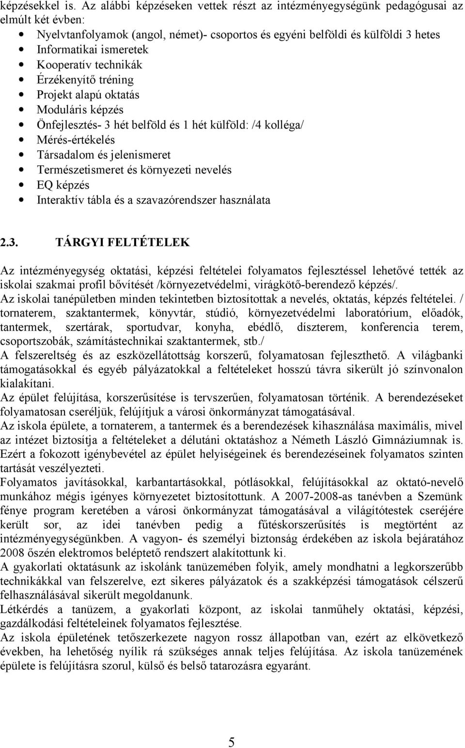 Kooperatív technikák Érzékenyítő tréning Projekt alapú oktatás Moduláris képzés Önfejlesztés- 3 hét belföld és 1 hét külföld: /4 kolléga/ Mérés-értékelés Társadalom és jelenismeret Természetismeret