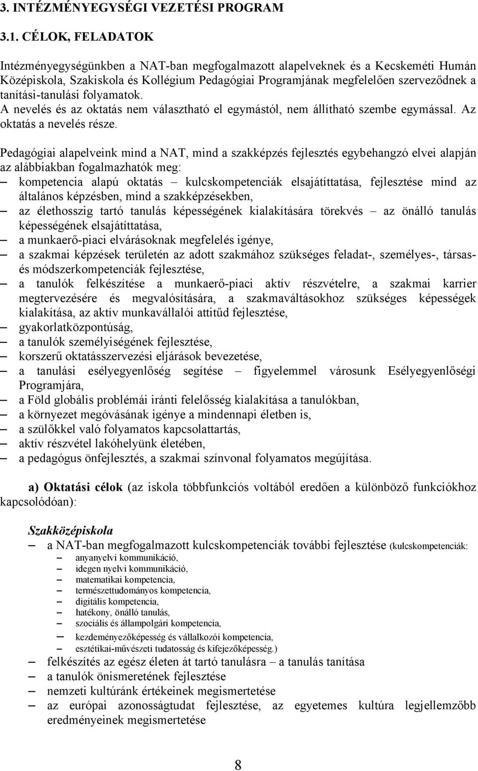 tanítási-tanulási folyamatok. A nevelés és az oktatás nem választható el egymástól, nem állítható szembe egymással. Az oktatás a nevelés része.