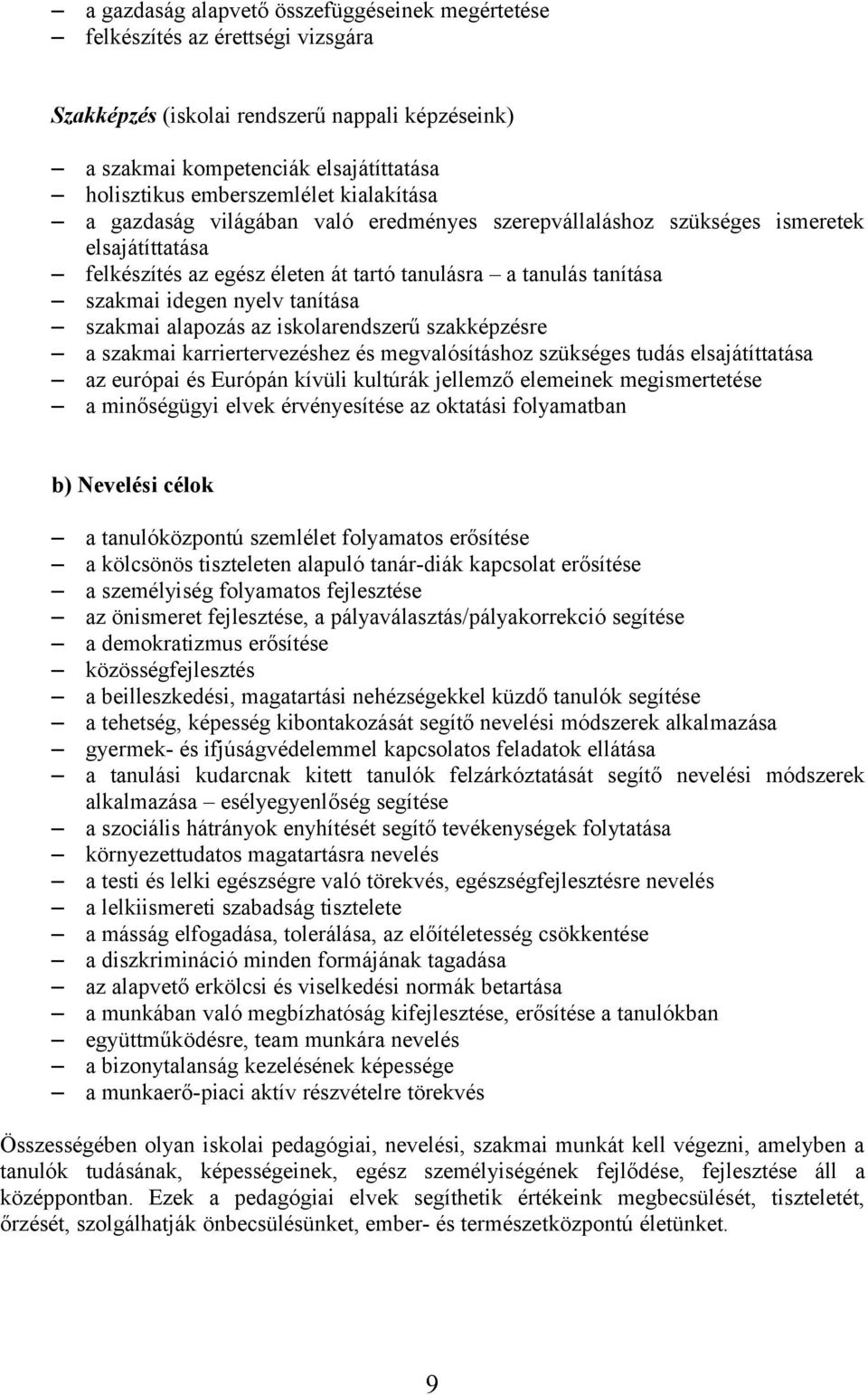 szakmai alapozás az iskolarendszerű szakképzésre a szakmai karriertervezéshez és megvalósításhoz szükséges tudás elsajátíttatása az európai és Európán kívüli kultúrák jellemző elemeinek