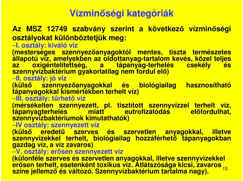 és szennyvízbaktérium gyakorlatilag nem fordul elő) II. osztály: jó víz (külső szennyezőanyagokkal és biológiailag hasznosítható tápanyagokkal kismértékben terhelt víz) III.