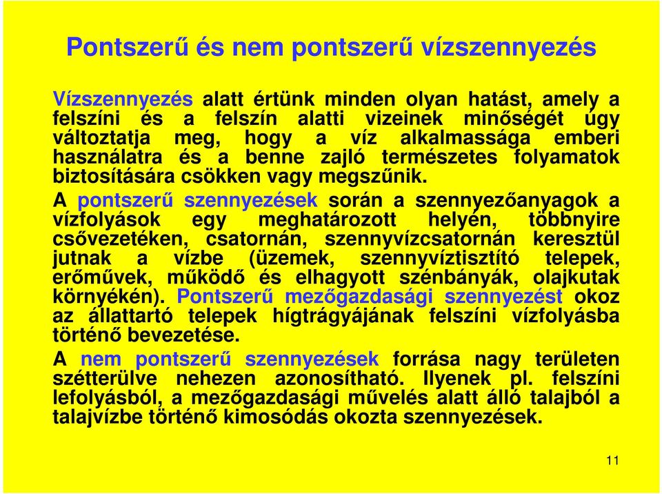 A pontszerű szennyezések során a szennyezőanyagok a vízfolyások egy meghatározott helyén, többnyire csővezetéken, csatornán, szennyvízcsatornán keresztül jutnak a vízbe (üzemek, szennyvíztisztító