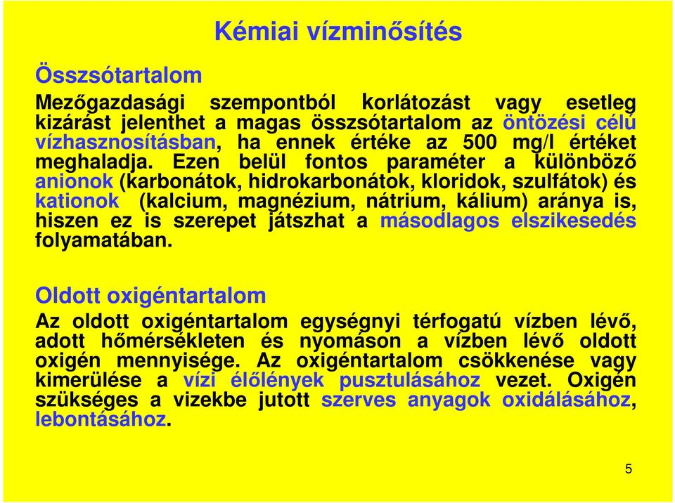 Ezen belül fontos paraméter a különböző anionok (karbonátok, hidrokarbonátok, kloridok, szulfátok) és kationok (kalcium, magnézium, nátrium, kálium) aránya is, hiszen ez is szerepet