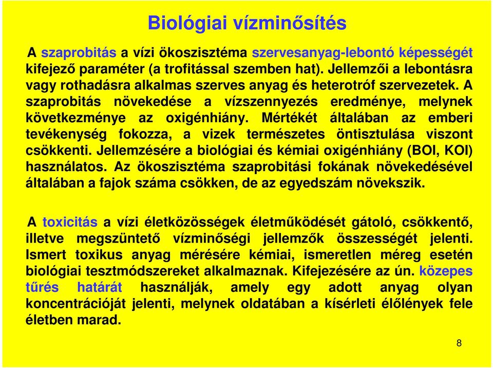 Mértékét általában az emberi tevékenység fokozza, a vizek természetes öntisztulása viszont csökkenti. Jellemzésére a biológiai és kémiai oxigénhiány (BOI, KOI) használatos.