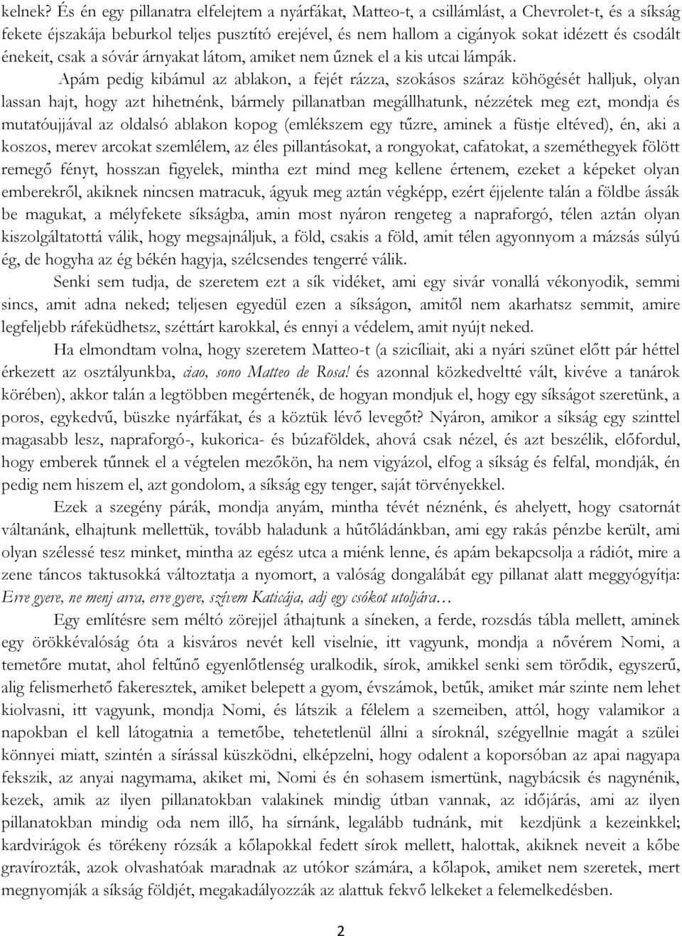 énekeit, csak a sóvár árnyakat látom, amiket nem űznek el a kis utcai lámpák.