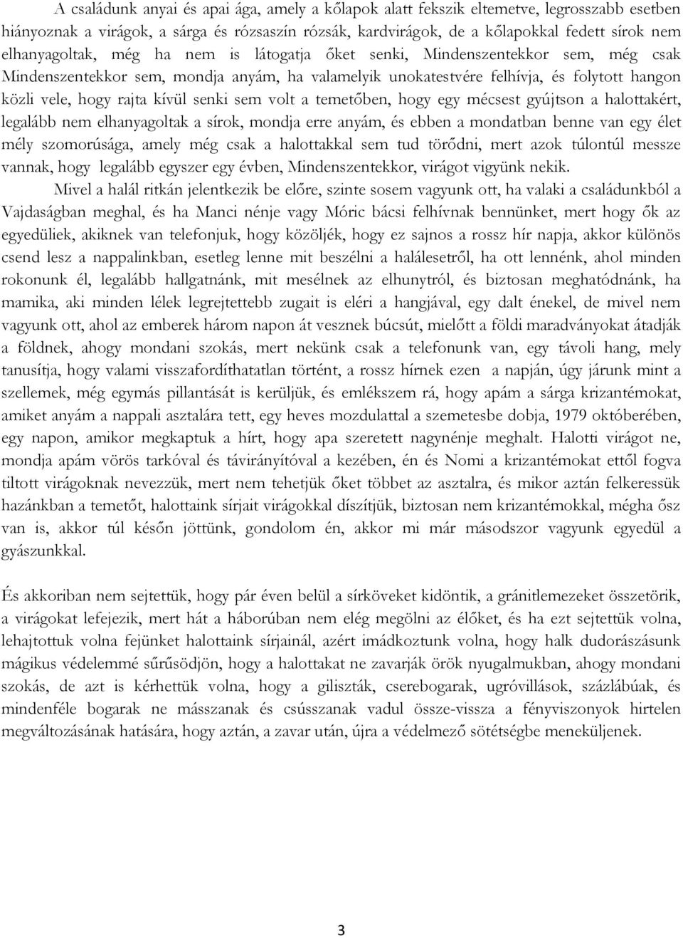 kívül senki sem volt a temetőben, hogy egy mécsest gyújtson a halottakért, legalább nem elhanyagoltak a sírok, mondja erre anyám, és ebben a mondatban benne van egy élet mély szomorúsága, amely még