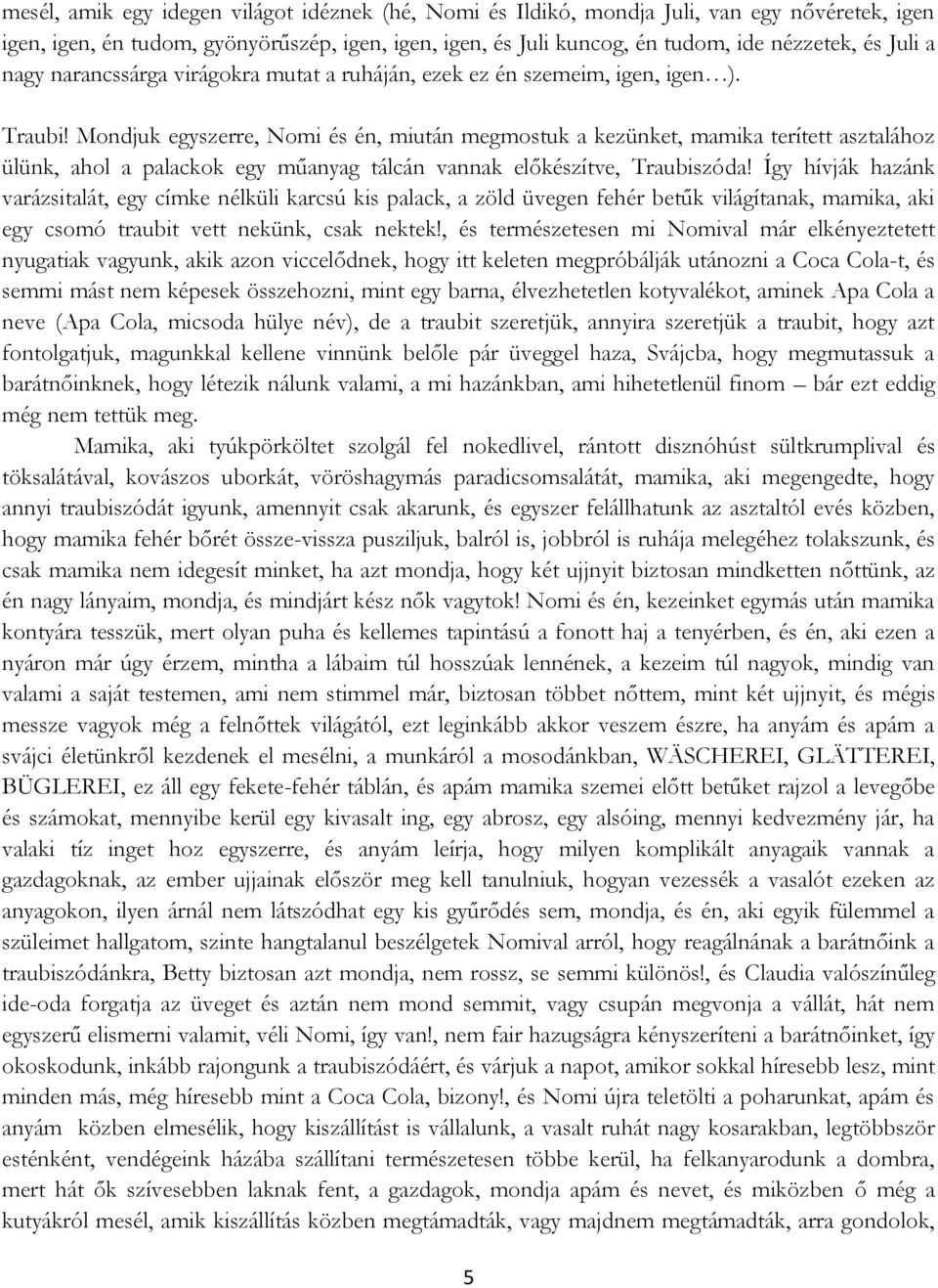 Mondjuk egyszerre, Nomi és én, miután megmostuk a kezünket, mamika terített asztalához ülünk, ahol a palackok egy műanyag tálcán vannak előkészítve, Traubiszóda!