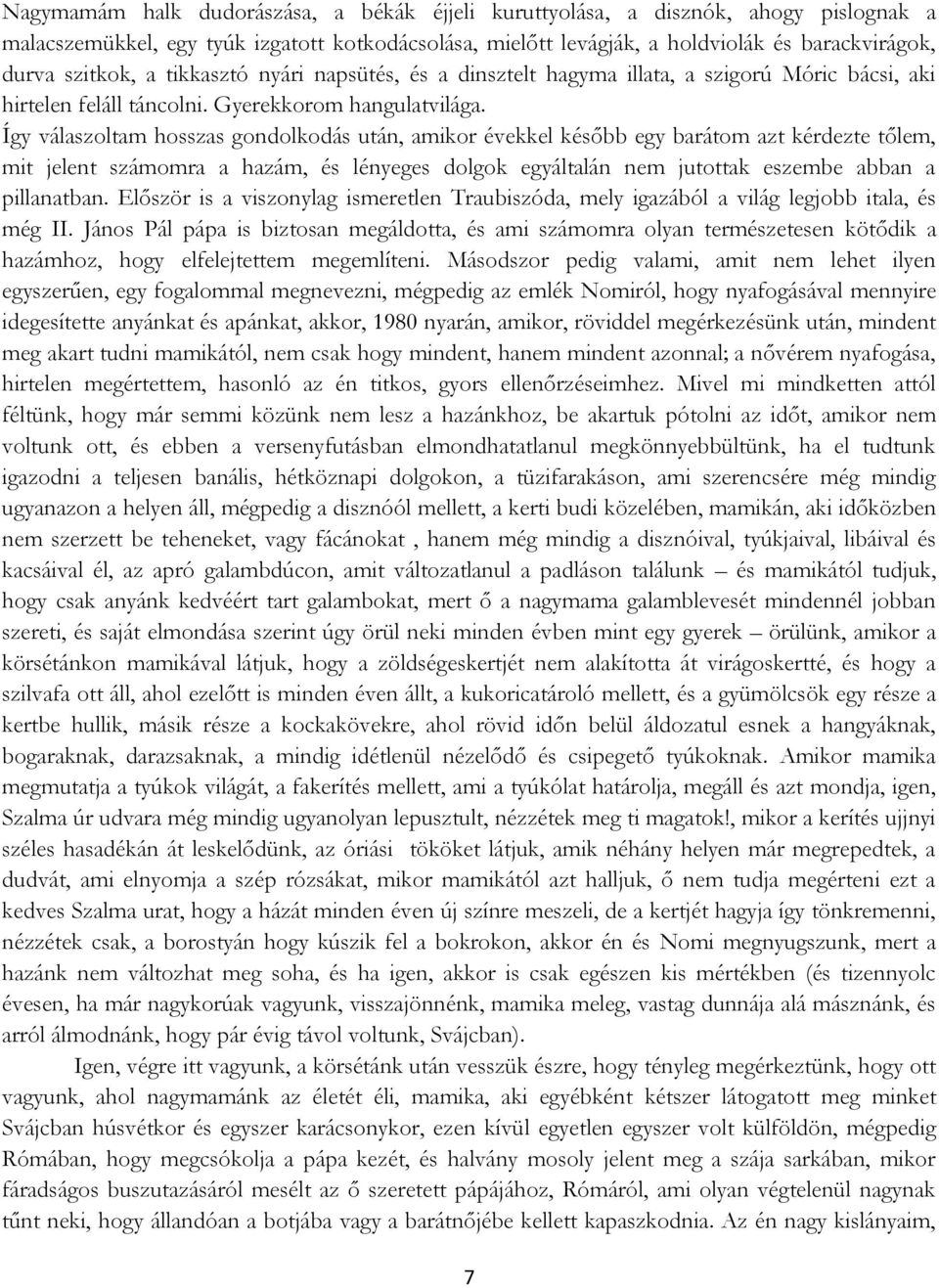 Így válaszoltam hosszas gondolkodás után, amikor évekkel később egy barátom azt kérdezte tőlem, mit jelent számomra a hazám, és lényeges dolgok egyáltalán nem jutottak eszembe abban a pillanatban.