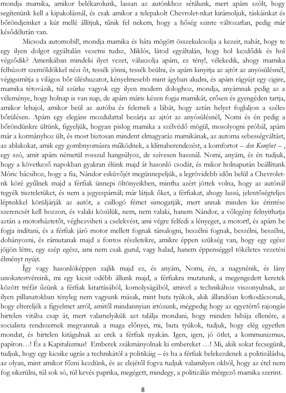 , mondja mamika és háta mögött összekulcsolja a kezeit, nahát, hogy te egy ilyen dolgot egyáltalán vezetni tudsz, Miklós, látod egyáltalán, hogy hol kezdődik és hol végződik?