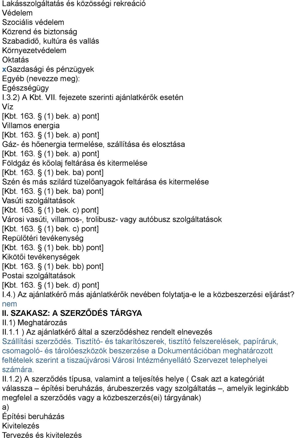 163. (1) bek. ba) pont] Szén és más szilárd tüzelőanyagok feltárása és kitermelése [Kbt. 163. (1) bek. ba) pont] Vasúti szolgáltatások [Kbt. 163. (1) bek. c) pont] Városi vasúti, villamos-, trolibusz- vagy autóbusz szolgáltatások [Kbt.