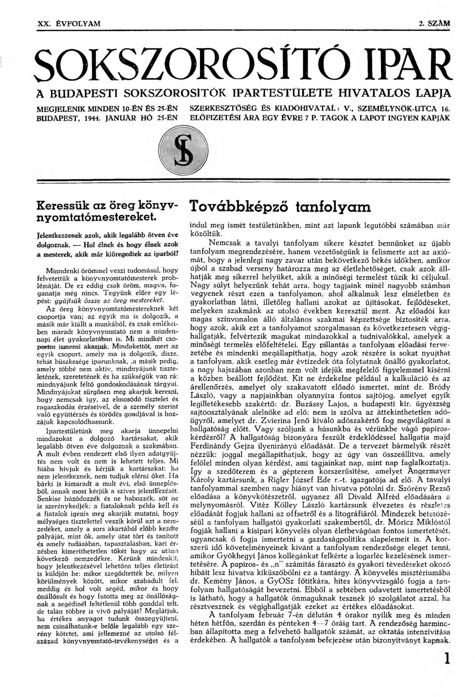 Hol élnek és hogy élnek azok a mesterek, akik már kiöregedtek az iparból? Minndenki örömmel veszi tudomásul, hogy felvetettük a könyvnyomtatómesterek problémáját.