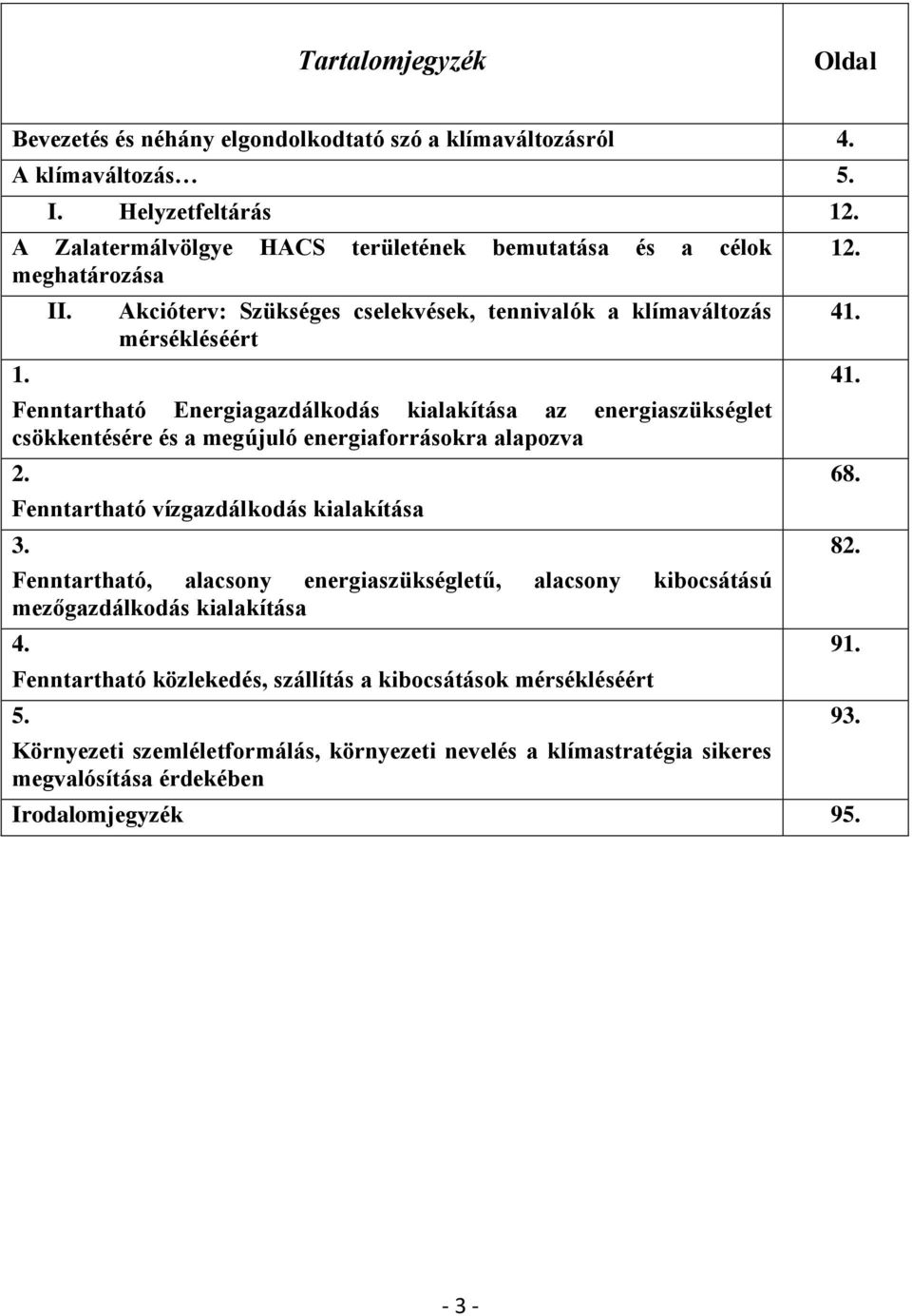 Akcióterv: Szükséges cselekvések, tennivalók a klímaváltozás mérsékléséért Fenntartható Energiagazdálkodás kialakítása az energiaszükséglet csökkentésére és a megújuló energiaforrásokra