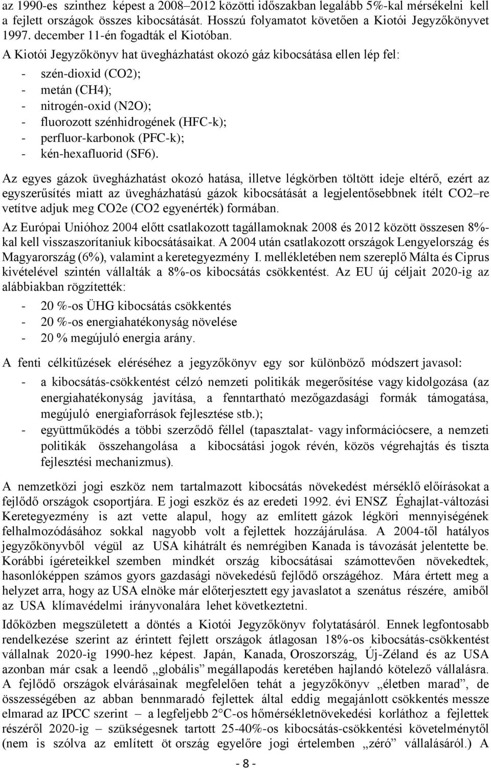 A Kiotói Jegyzőkönyv hat üvegházhatást okozó gáz kibocsátása ellen lép fel: - szén-dioxid (CO2); - metán (CH4); - nitrogén-oxid (N2O); - fluorozott szénhidrogének (HFC-k); - perfluor-karbonok