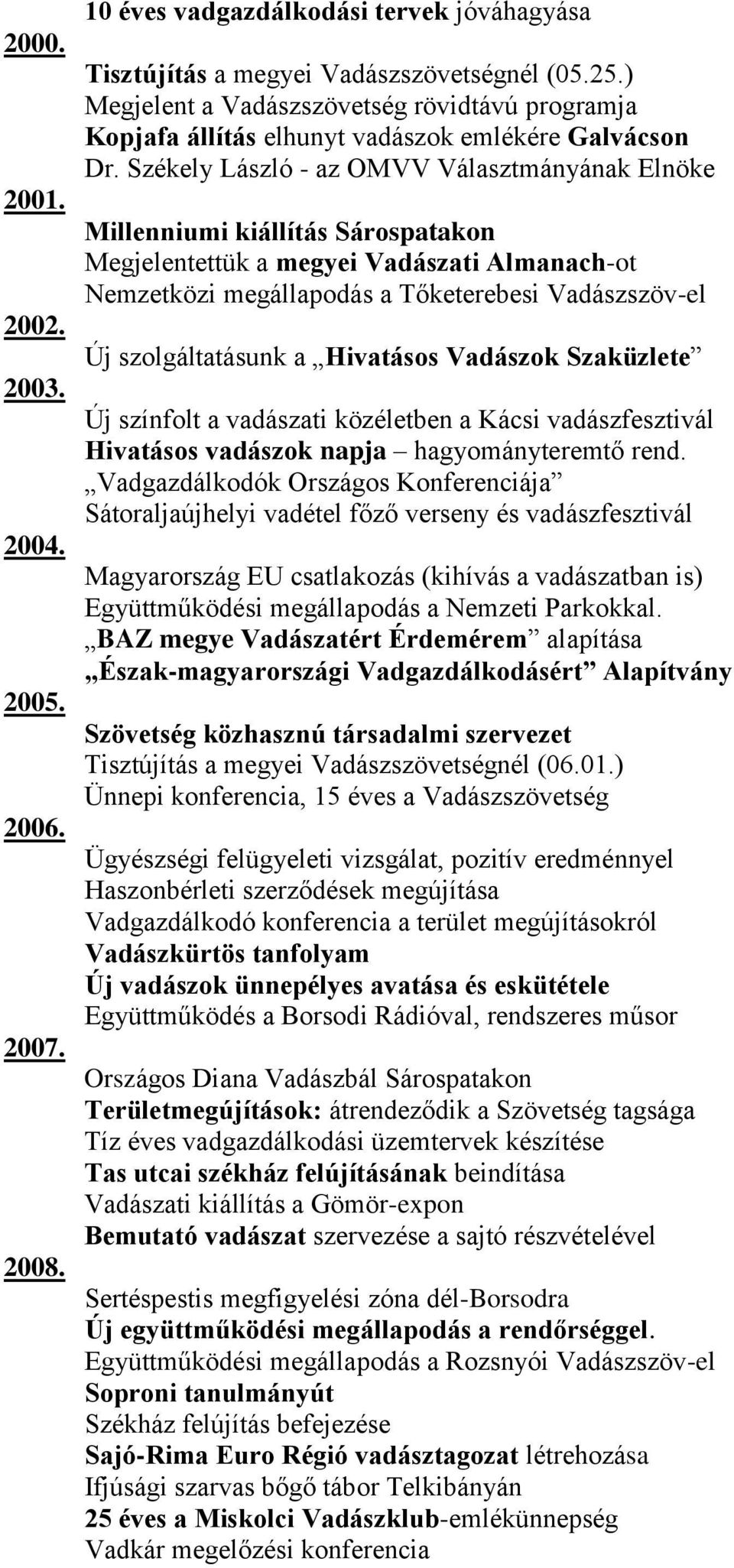 Székely László - az OMVV Választmányának Elnöke Millenniumi kiállítás Sárospatakon Megjelentettük a megyei Vadászati Almanach-ot Nemzetközi megállapodás a Tőketerebesi Vadászszöv-el Új