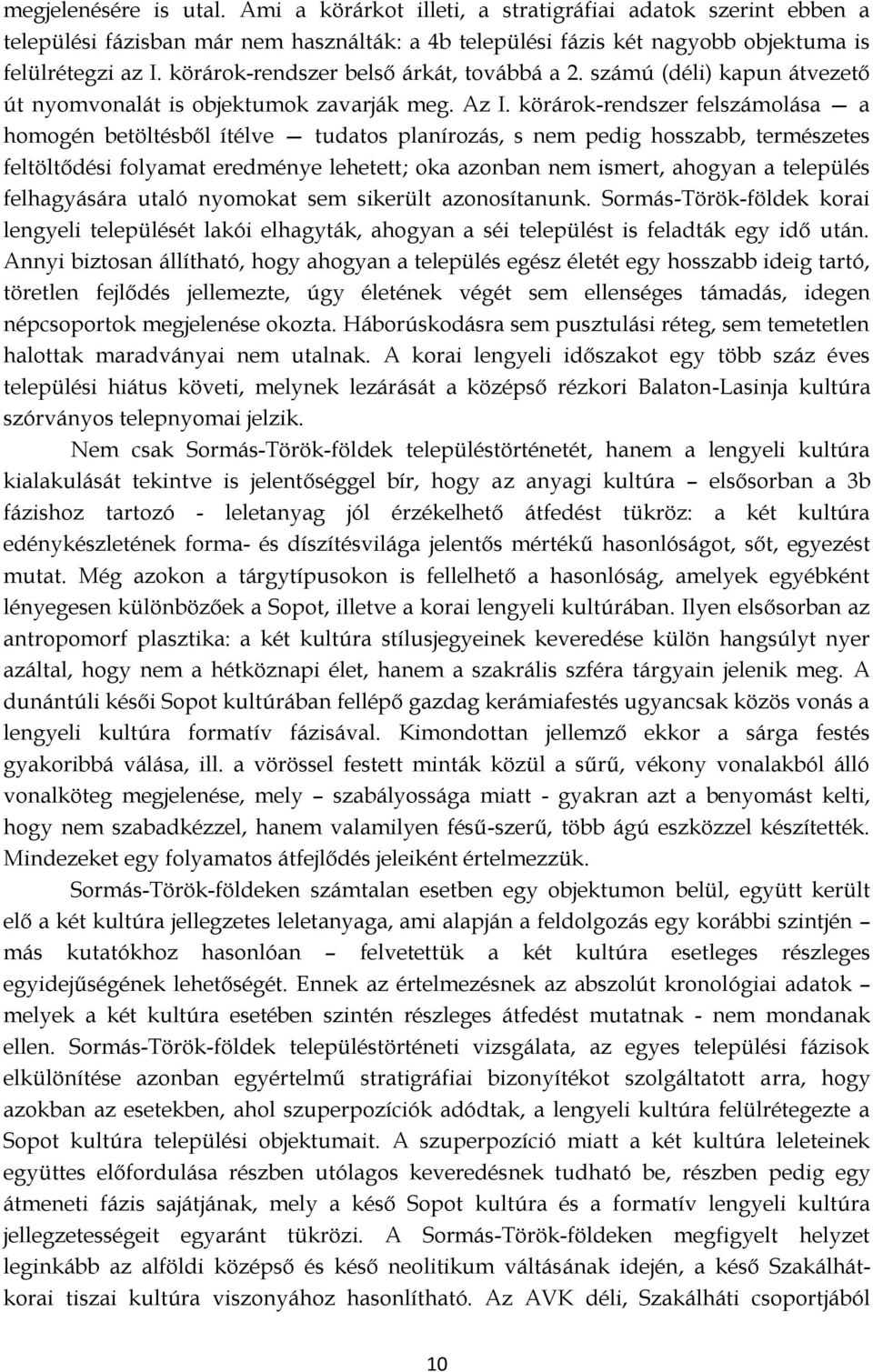 körárok-rendszer felszámolása a homogén betöltésből ítélve tudatos planírozás, s nem pedig hosszabb, természetes feltöltődési folyamat eredménye lehetett; oka azonban nem ismert, ahogyan a település