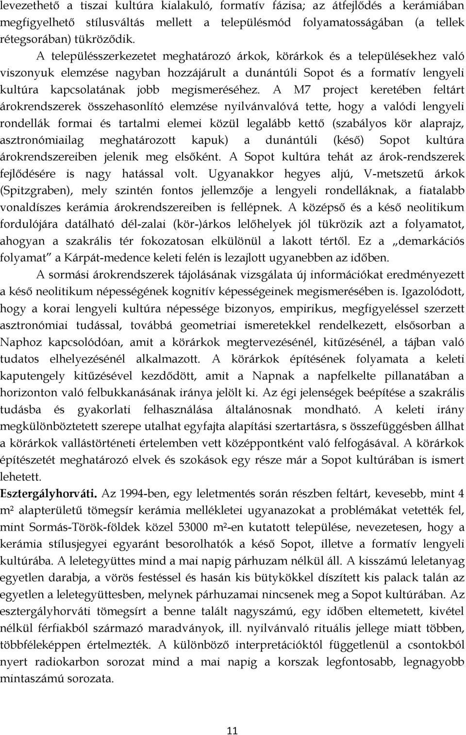 A M7 project keretében feltárt árokrendszerek összehasonlító elemzése nyilvánvalóvá tette, hogy a valódi lengyeli rondellák formai és tartalmi elemei közül legalább kettő (szabályos kör alaprajz,