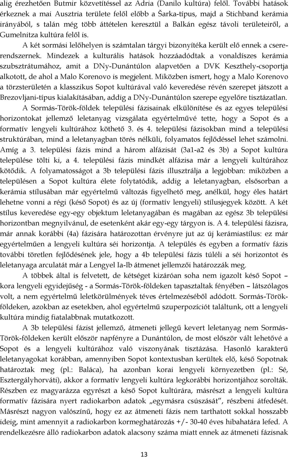 kultúra felől is. A két sormási lelőhelyen is számtalan tárgyi bizonyítéka került elő ennek a csererendszernek.