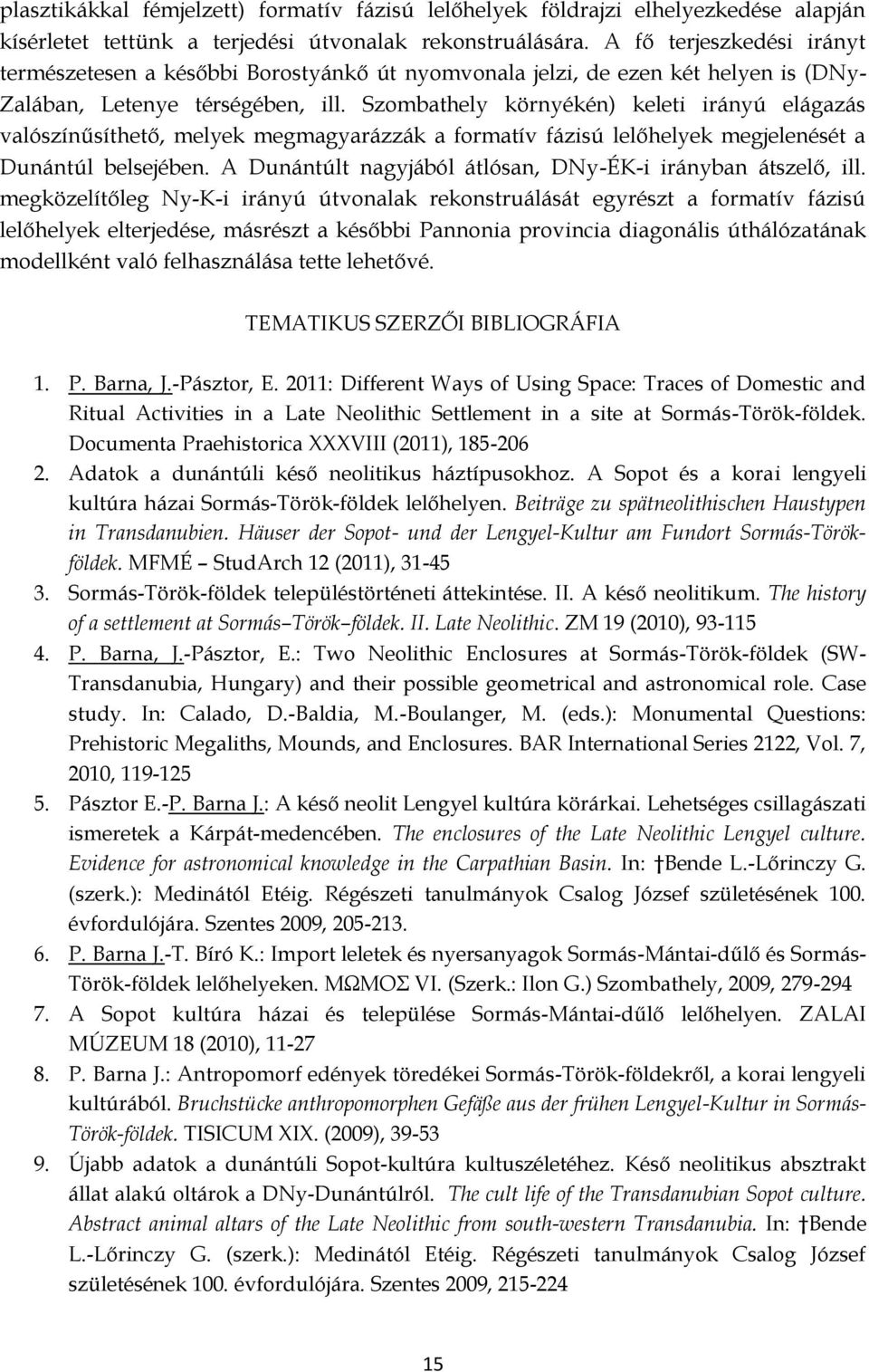 Szombathely környékén) keleti irányú elágazás valószínűsíthető, melyek megmagyarázzák a formatív fázisú lelőhelyek megjelenését a Dunántúl belsejében.