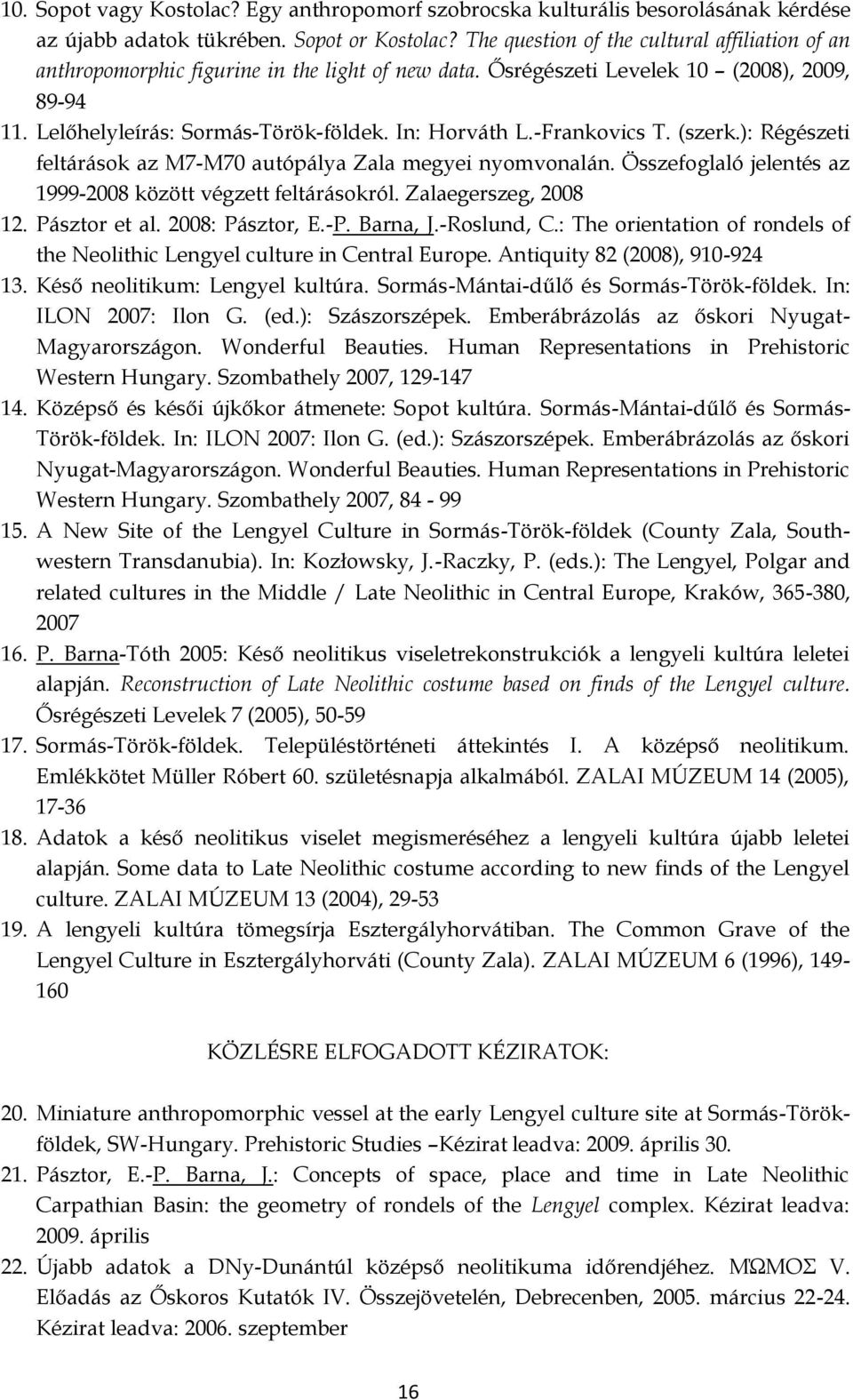 -Frankovics T. (szerk.): Régészeti feltárások az M7-M70 autópálya Zala megyei nyomvonalán. Összefoglaló jelentés az 1999-2008 között végzett feltárásokról. Zalaegerszeg, 2008 12. Pásztor et al.