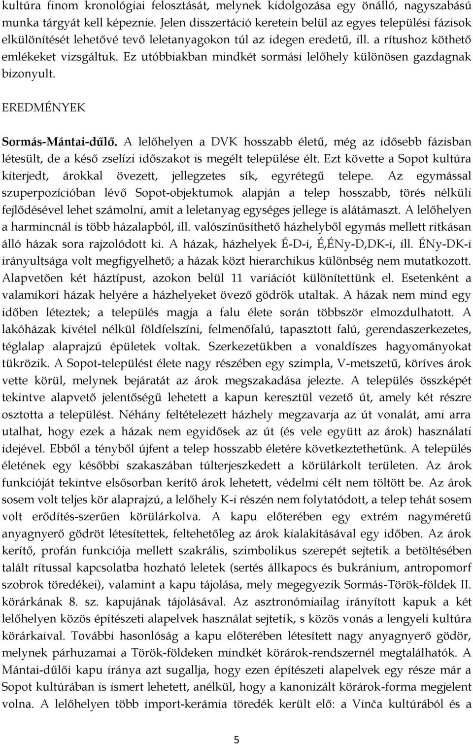 Ez utóbbiakban mindkét sormási lelőhely különösen gazdagnak bizonyult. EREDMÉNYEK Sormás-Mántai-dűlő.