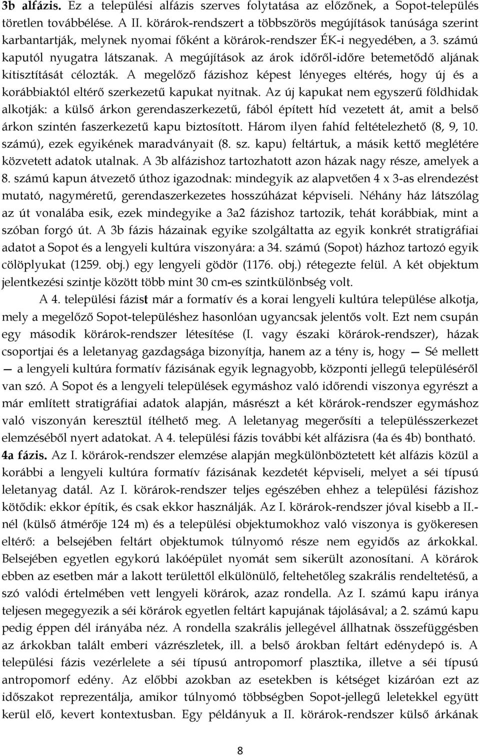 A megújítások az árok időről-időre betemetődő aljának kitisztítását célozták. A megelőző fázishoz képest lényeges eltérés, hogy új és a korábbiaktól eltérő szerkezetű kapukat nyitnak.