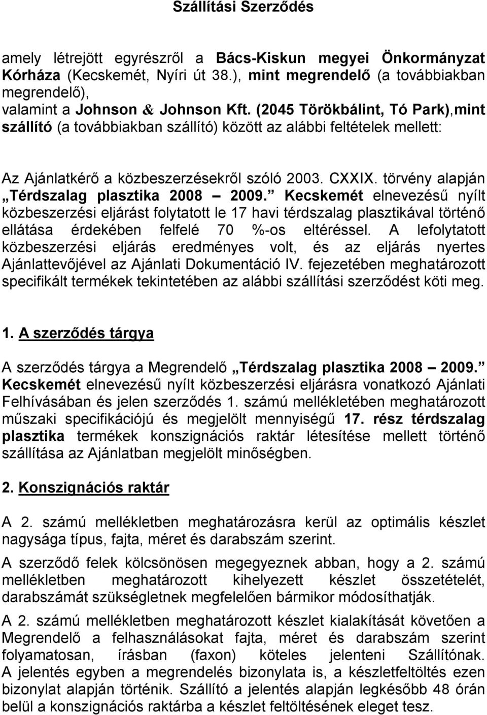 törvény alapján Térdszalag plasztika 2008 2009. Kecskemét elnevezésű nyílt közbeszerzési eljárást folytatott le 17 havi térdszalag plasztikával történő ellátása érdekében felfelé 70 %-os eltéréssel.