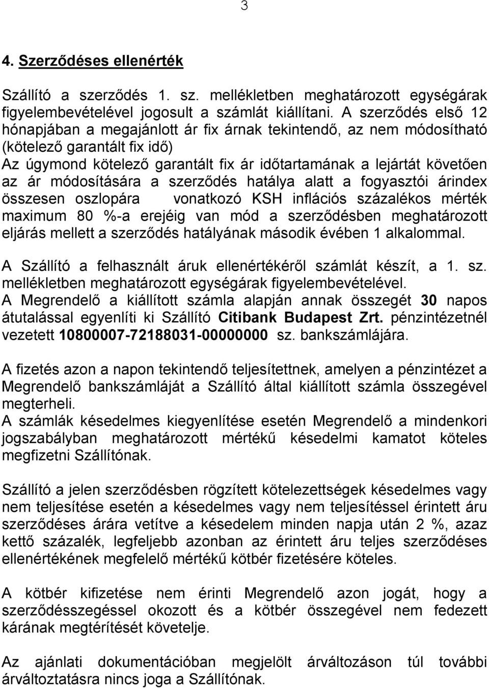 módosítására a szerződés hatálya alatt a fogyasztói árindex összesen oszlopára vonatkozó KSH inflációs százalékos mérték maximum 80 %-a erejéig van mód a szerződésben meghatározott eljárás mellett a