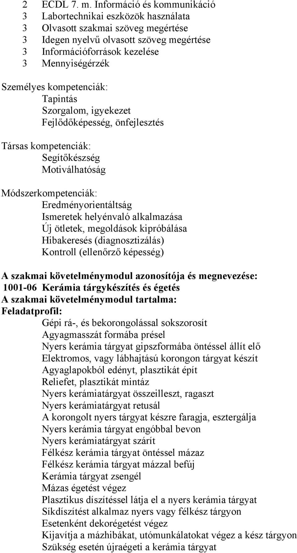 kompetenciák: Tapintás Szorgalom, igyekezet Fejlődőképesség, önfejlesztés Társas kompetenciák: Segítőkészség Motiválhatóság Módszerkompetenciák: Eredményorientáltság Ismeretek helyénvaló alkalmazása