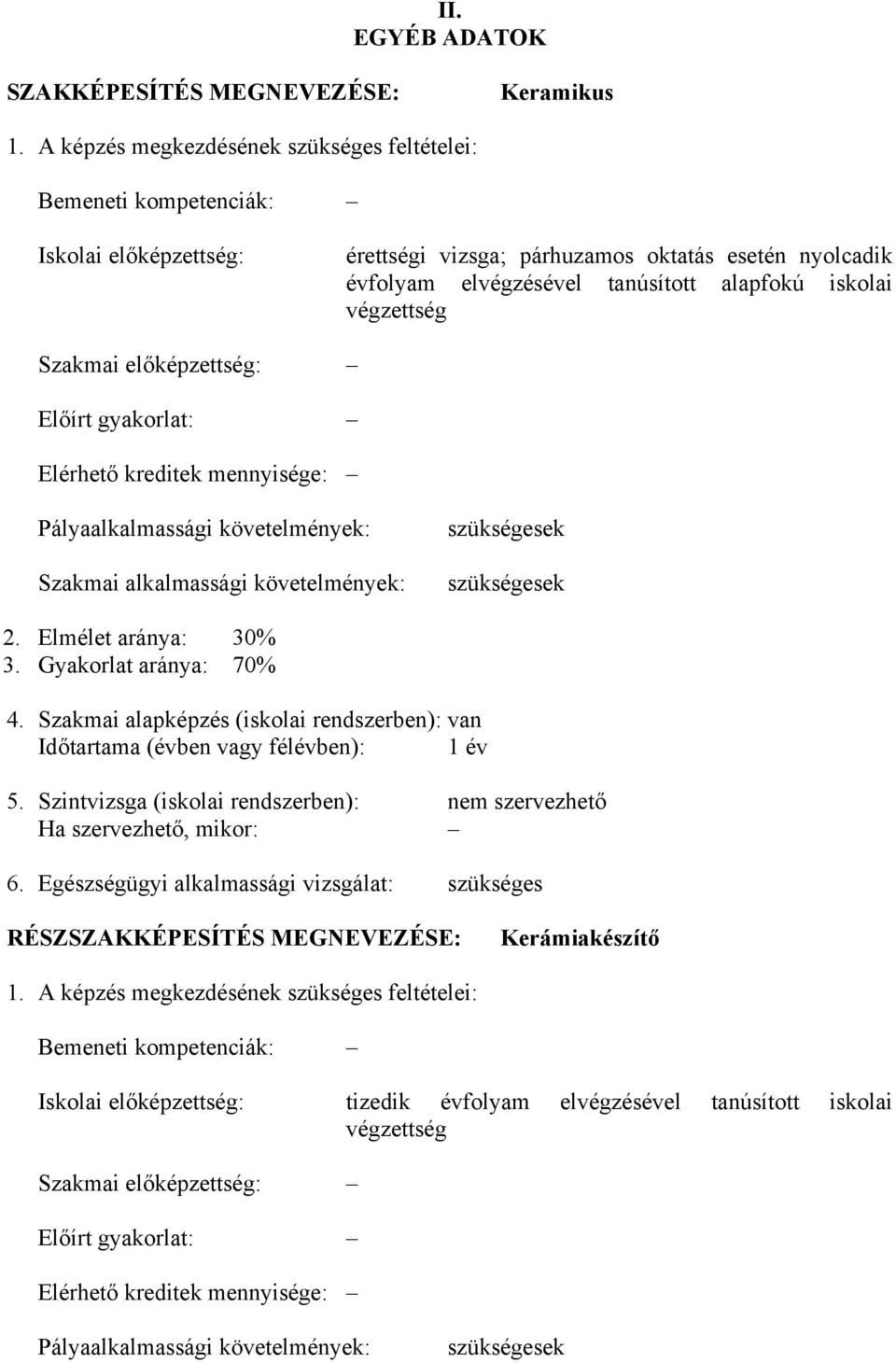 végzettség Szakmai előképzettség: Előírt gyakorlat: Elérhető kreditek mennyisége: Pályaalkalmassági követelmények: Szakmai alkalmassági követelmények: szükségesek szükségesek 2. Elmélet aránya: 30% 3.