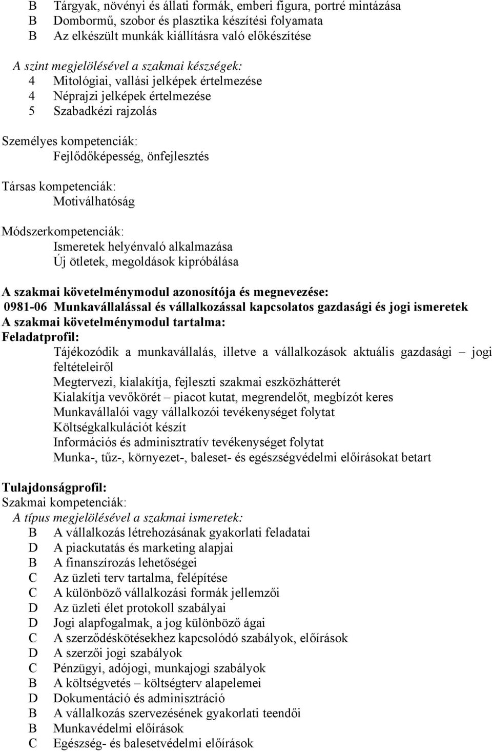 Motiválhatóság Módszerkompetenciák: Ismeretek helyénvaló alkalmazása Új ötletek, megoldások kipróbálása A szakmai követelménymodul azonosítója és megnevezése: 0981-06 Munkavállalással és