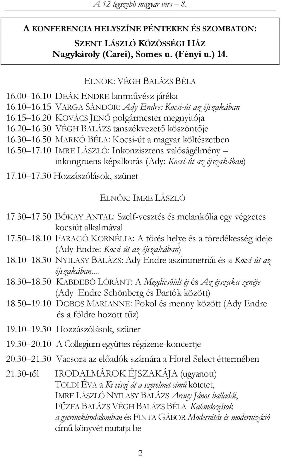 50 MARKÓ BÉLA: Kocsi-út a magyar költészetben 16.50 17.10 IMRE LÁSZLÓ: Inkonzisztens valóságélmény inkongruens képalkotás (Ady: Kocsi-út az éjszakában) 17.10 17.