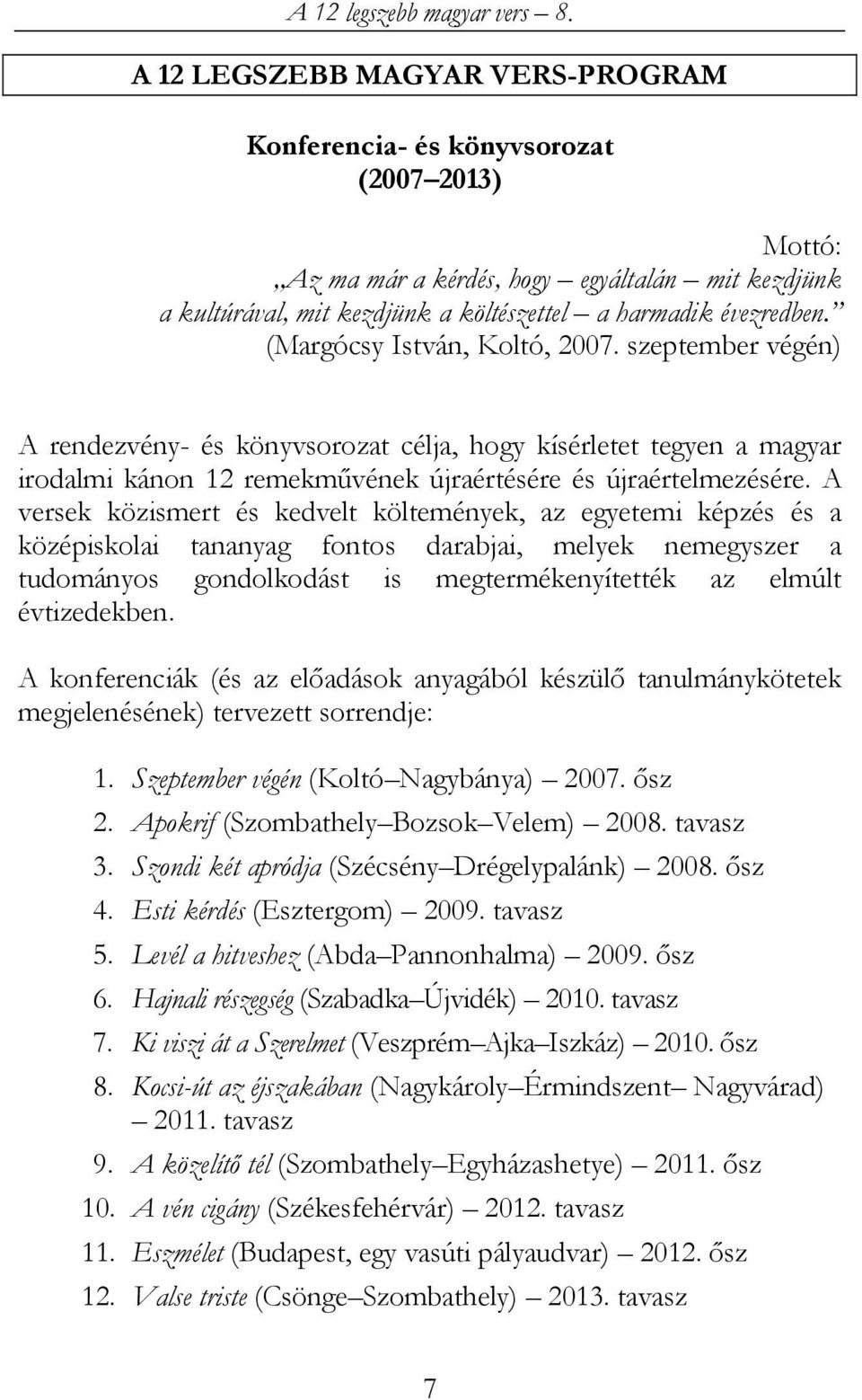 A versek közismert és kedvelt költemények, az egyetemi képzés és a középiskolai tananyag fontos darabjai, melyek nemegyszer a tudományos gondolkodást is megtermékenyítették az elmúlt évtizedekben.