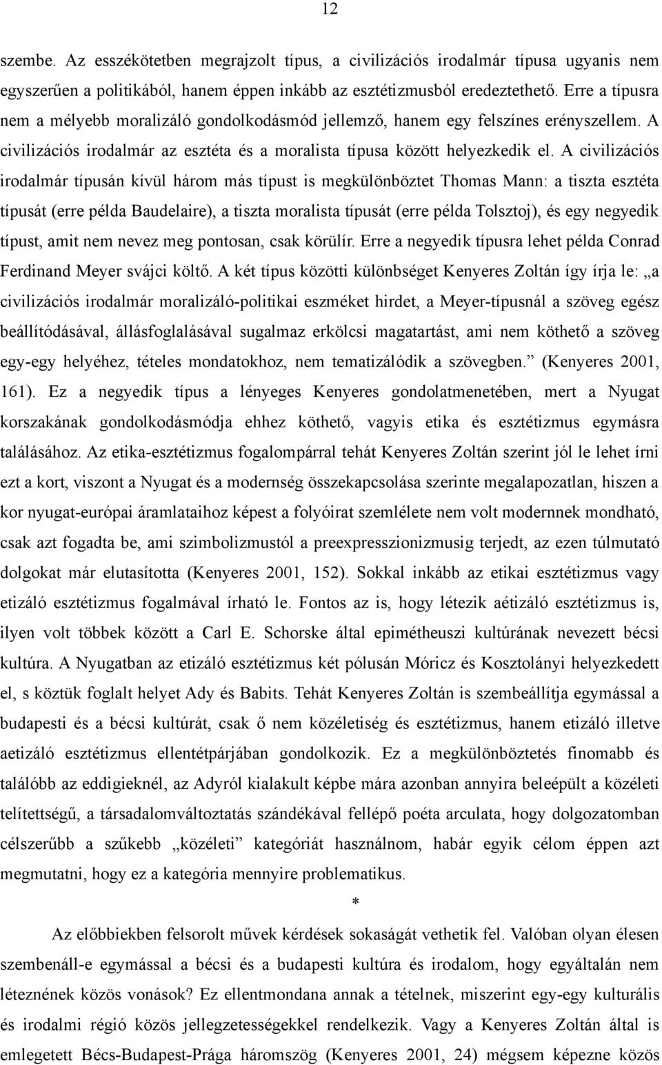 A civilizációs irodalmár típusán kívül három más típust is megkülönböztet Thomas Mann: a tiszta esztéta típusát (erre példa Baudelaire), a tiszta moralista típusát (erre példa Tolsztoj), és egy