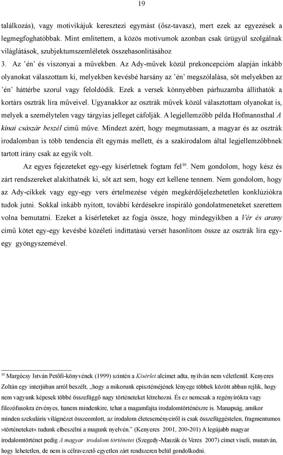 Az Ady-művek közül prekoncepcióm alapján inkább olyanokat válaszottam ki, melyekben kevésbé harsány az én megszólalása, sőt melyekben az én háttérbe szorul vagy feloldódik.