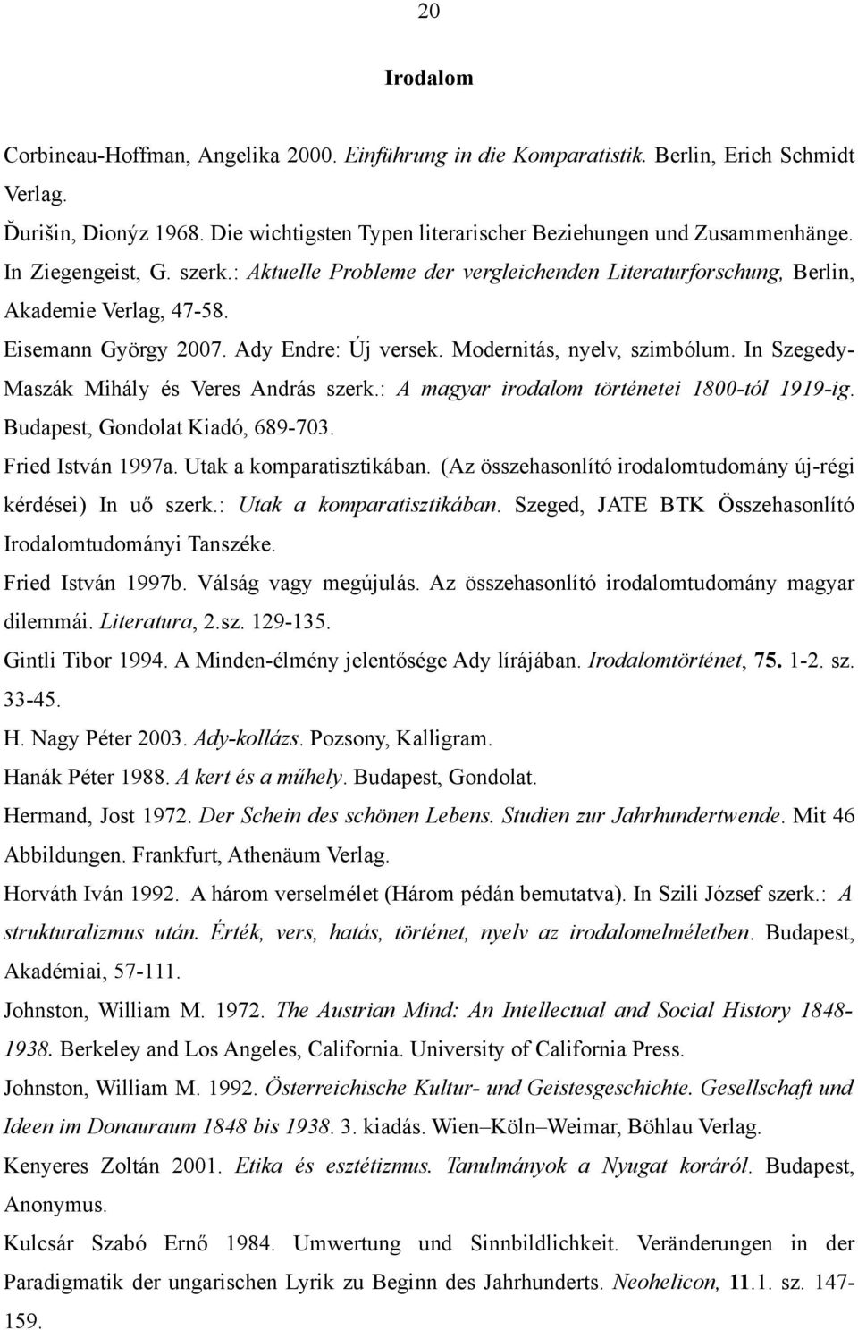 In Szegedy- Maszák Mihály és Veres András szerk.: A magyar irodalom történetei 1800-tól 1919-ig. Budapest, Gondolat Kiadó, 689-703. Fried István 1997a. Utak a komparatisztikában.