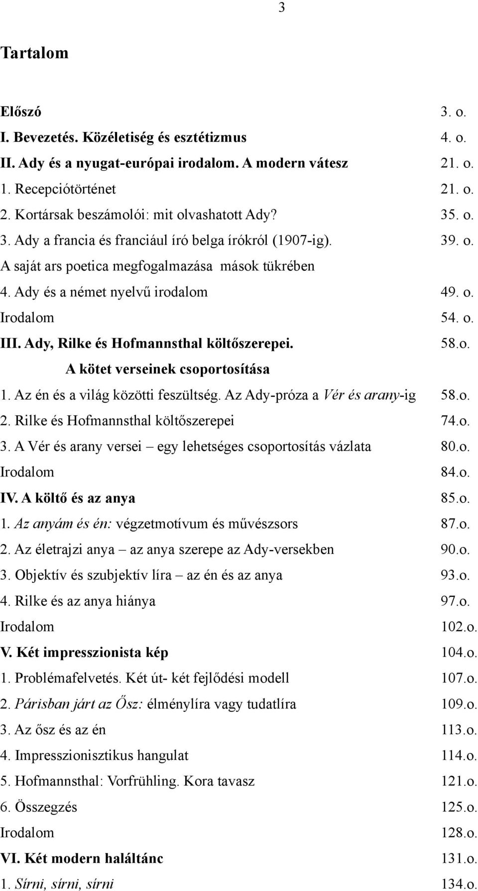 Ady, Rilke és Hofmannsthal költőszerepei. 58.o. A kötet verseinek csoportosítása 1. Az én és a világ közötti feszültség. Az Ady-próza a Vér és arany-ig 58.o. 2. Rilke és Hofmannsthal költőszerepei 74.