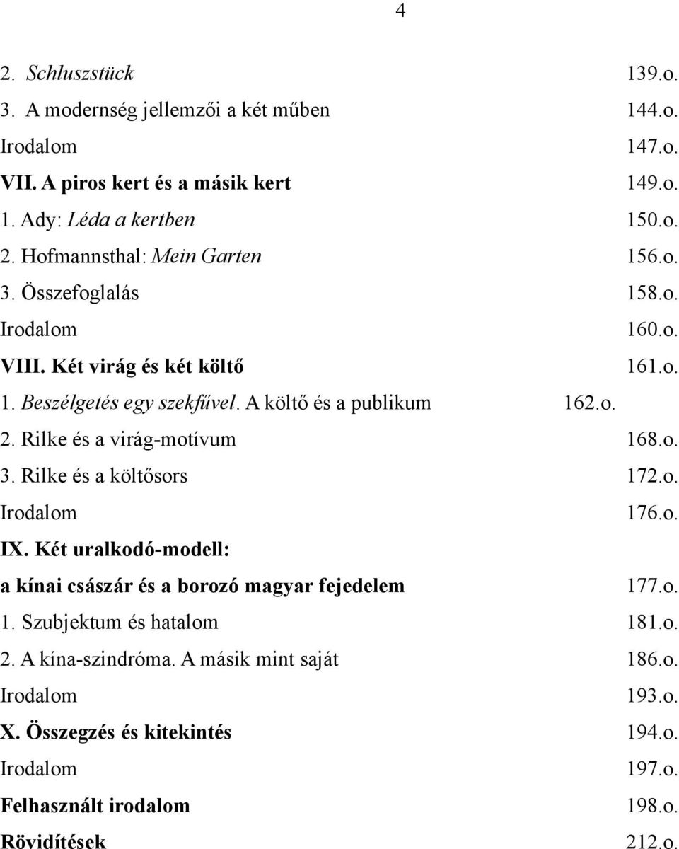 o. 3. Rilke és a költősors 172.o. Irodalom 176.o. IX. Két uralkodó-modell: a kínai császár és a borozó magyar fejedelem 177.o. 1. Szubjektum és hatalom 181.o. 2.