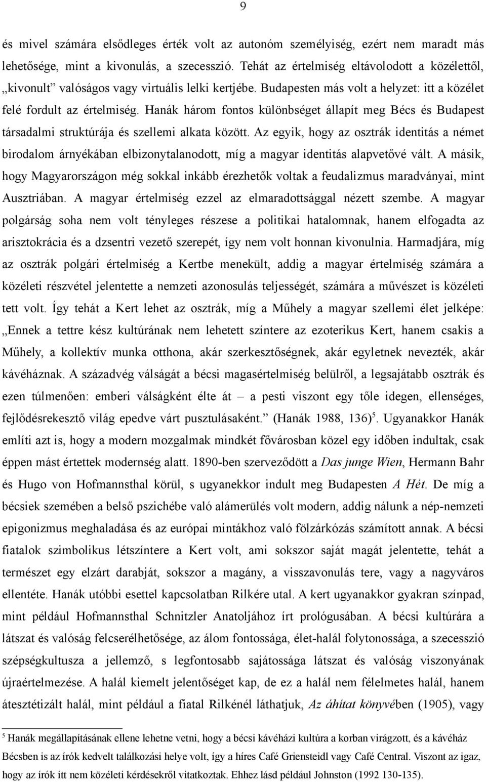 Hanák három fontos különbséget állapít meg Bécs és Budapest társadalmi struktúrája és szellemi alkata között.