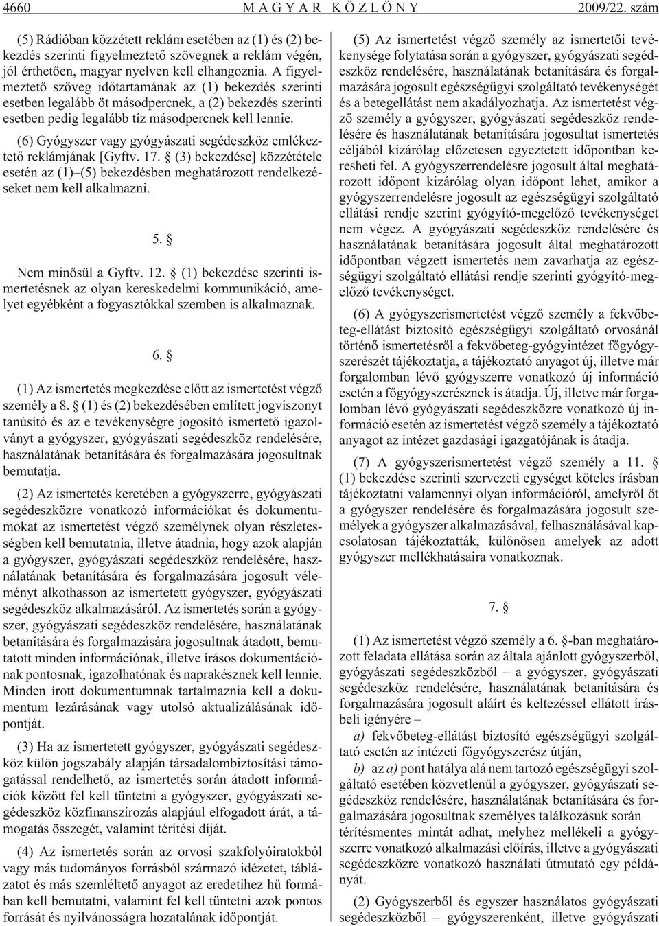 (6) Gyógyszer vagy gyógyászati segédeszköz emlékeztetõ reklámjának [Gyftv. 17. (3) bekezdése] közzététele esetén az (1) (5) bekezdésben meghatározott rendelkezéseket nem kell alkalmazni. 5.