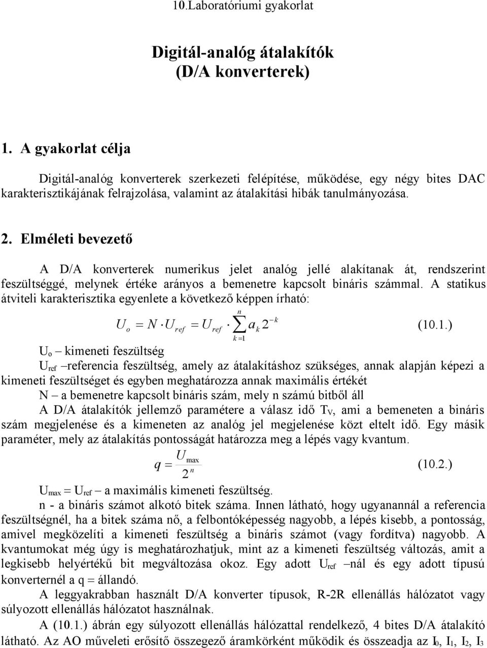 Elméleti bevezető A D/A onvertere numerius jelet analóg jellé alaítana át, rendszerint feszültséggé, melyne értée arányos a bemenetre apcsolt bináris számmal.