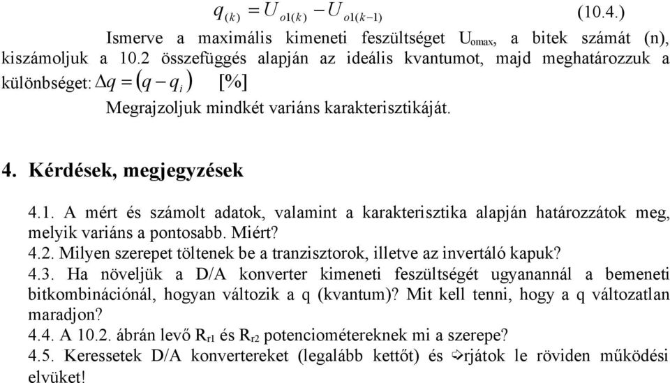 A mért és számolt adato, valamint a araterisztia alapján határozzáto meg, melyi variáns a pontosabb. Miért? 4.2. Milyen szerepet töltene be a tranzisztoro, illetve az invertáló apu? 4.3.