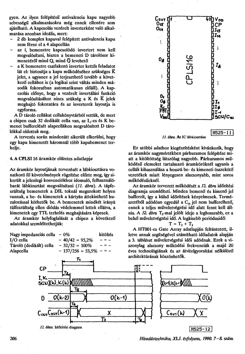 kell megvalósítani, hiszen a bemeneti D tárolósor kimenetéről mind Q, mind Q levehető - a K bemenetre csatlakozó inverter kettős feladatot lát el: biztosítja a kapu működéséhez szükséges K jelet, s