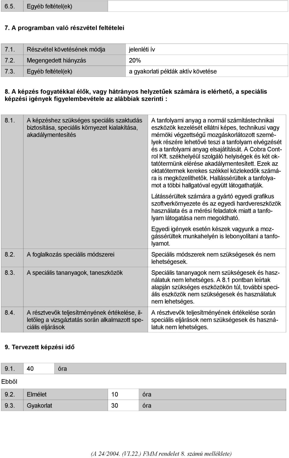 A képzés fogyatékkal élők, vagy hátrányos helyzetűek számára is elérhető, a speciális képzési igények figyelembevétele az alábbiak szerinti : 8.1.